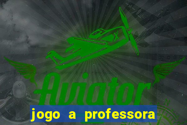 jogo a professora escola legal